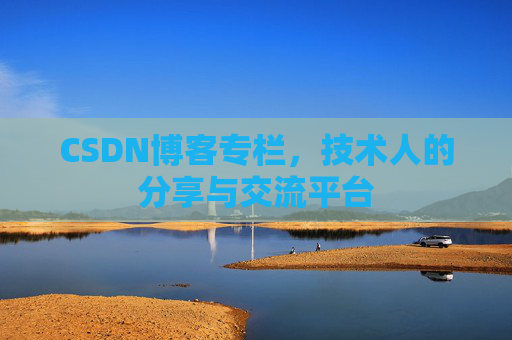 CSDN博客专栏，技术人的分享与交流平台